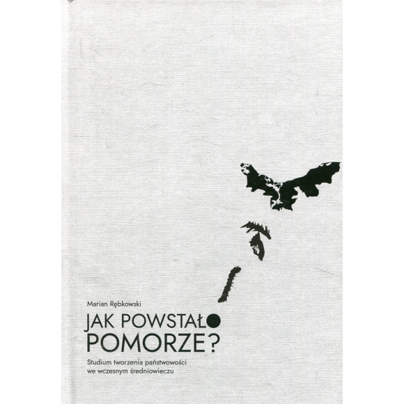 Jak powstało Pomorze? Studium tworzenia państwowości we wczesnym średniowieczu