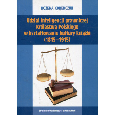 Udział inteligencji prawniczej Królestwa Polskiego w kształtowaniu kultury książki (1815-1915)