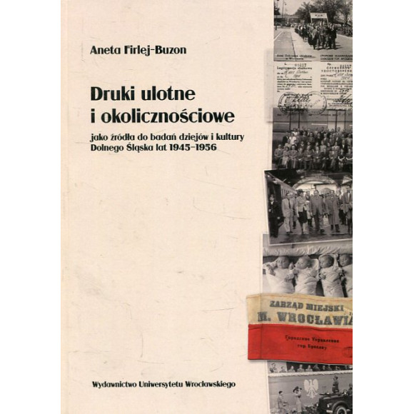 Druki ulotne i okolicznościowe jako źródła do badań dziejów i kultury Dolnego Śląska lat 1945-1956