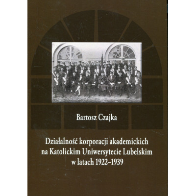 Działalność korporacji akademickich na Katolickim Uniwersytecie Lubelskim w latach 1922-1939