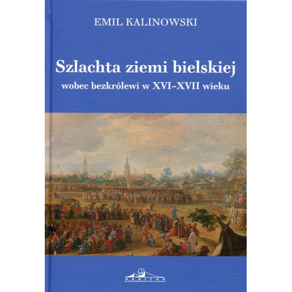 Szlachta ziemi bielskiej wobec bezkrólewi w XVI-XVII wieku