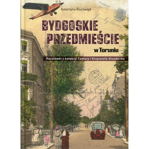 Bydgoskie Przedmieście w Toruniu. Pocztówki z kolekcji Tamary i Krzysztofa Klunderów