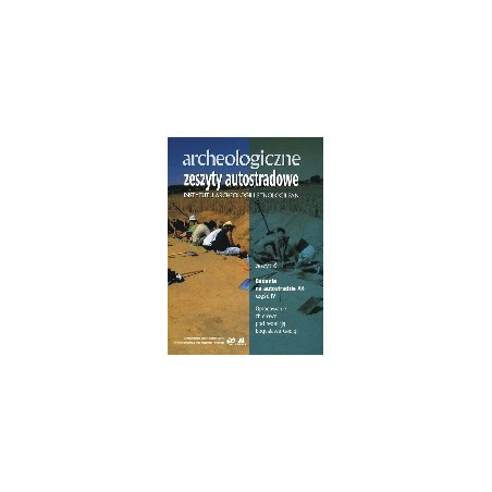 Archeologiczne zeszyty autostradowe. Zeszyt 6. Badania na autostradzie A4, część IV