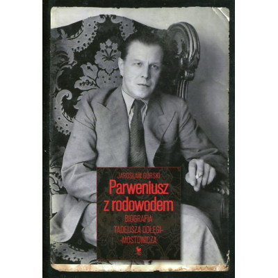 Parweniusz z rodowodem. Biografia Tadeusza Dołęgi-Mostowicza
