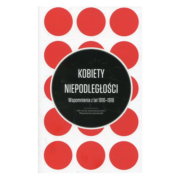 Kobiety Niepodległości - Wspomnienia z lat 1910-1918
