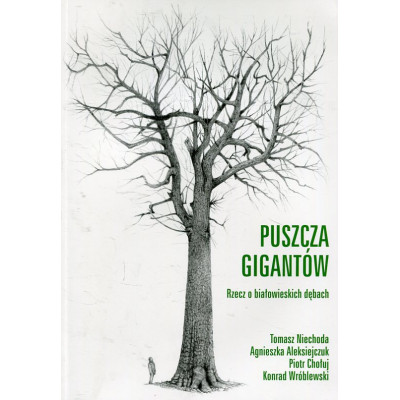 Puszcza gigantów. Rzecz o białowieskich dębach