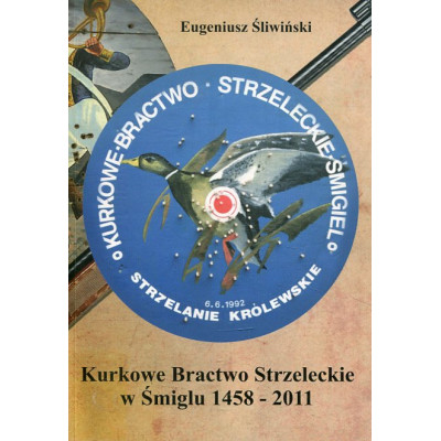 Kurkowe Bractwo Strzeleckie w Śmiglu 1458-2011