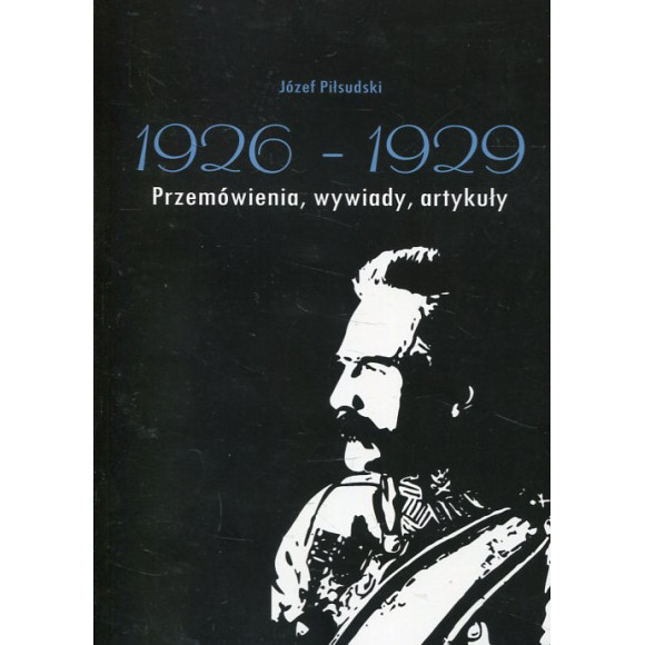 Józef Piłsudski 1926-1929 Przemówienia, wywiady, artykuły