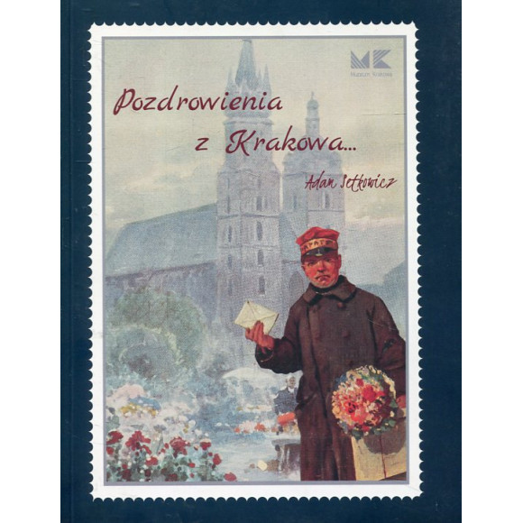 Pozdrowienia z Krakowa czyli niezwykły świat pocztówek Adama Setkowicza