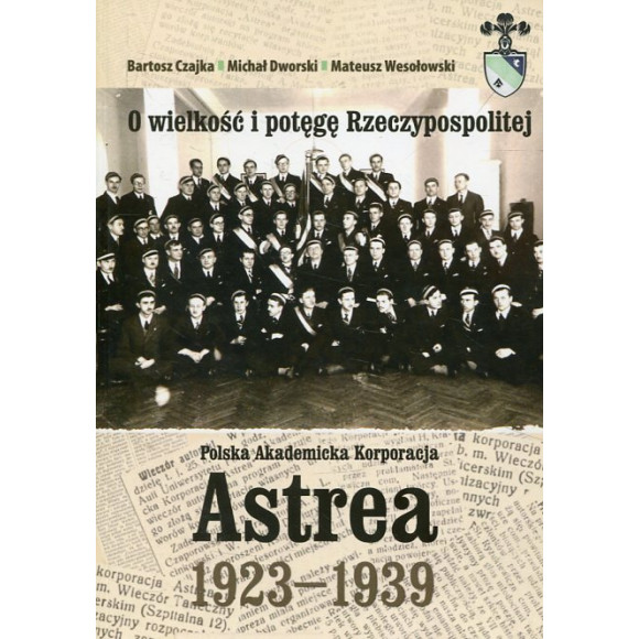 O wielkość i potęgę Rzeczypospolitej. Polska Akademicka Korporacja Astrea 1923-1939