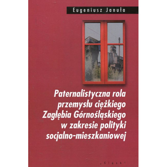 Paternalistyczna rola przemysłu ciężkiego Zagłębia górnośląskiego w zakresie polityki socjalno-mieszkaniowej