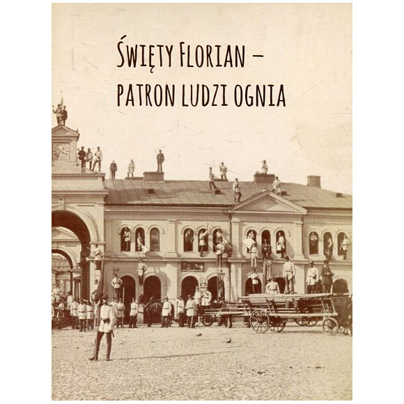Święty Florian - patron ludzi ognia