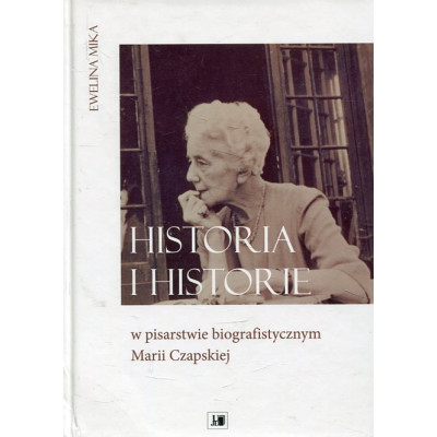 Historia i historie w pisarstwie biografistycznym Marii Czapskiej