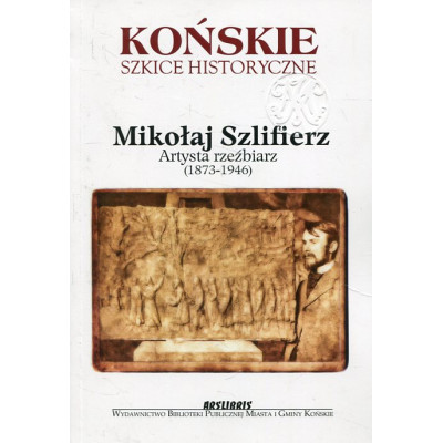 Mikołaj Szlifierz. Artysta rzeźbiarz (1873-1946)