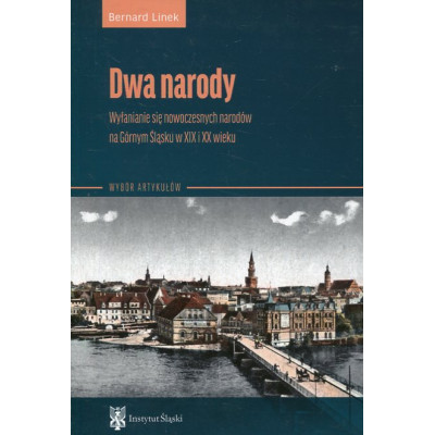Dwa narody. Wyłanianie się nowoczesnych narodów na Górnym Śląsku w XIX i XX wieku