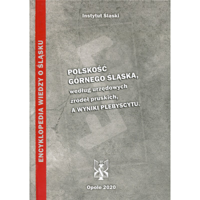 Polskość Górnego Śląska, według urzędowych źródeł pruskich, a wyniki plebiscytu