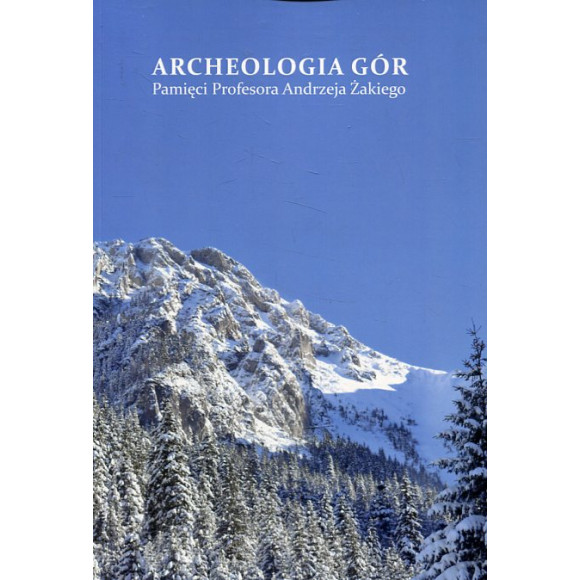 Archeologia gór. Pamięci profesora Andrzeja Żakiego