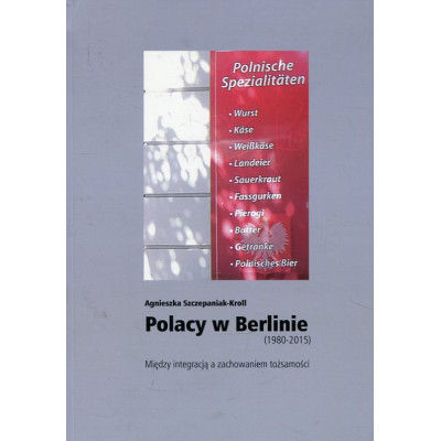 Polacy w Berlinie (1980–2015). Między integracją a zachowaniem tożsamości