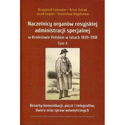 Naczelnicy organów rosyjskiej administracji specjalnej w Królestwie Polskim w latach 1839-1918 Tom 4