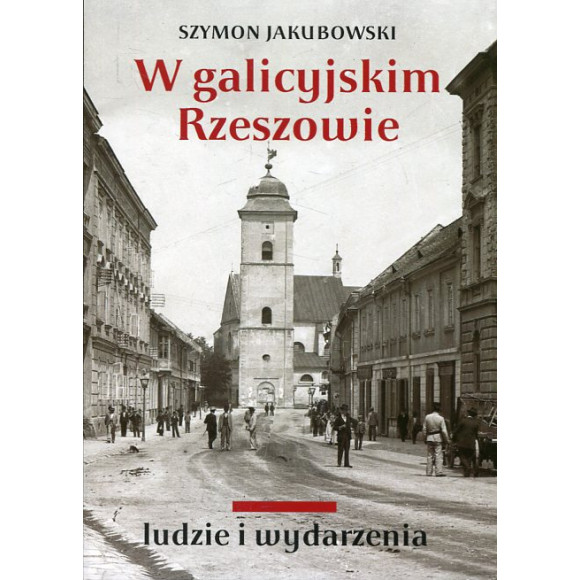 W galicyjskim Rzeszowie. Ludzie i wydarzenia