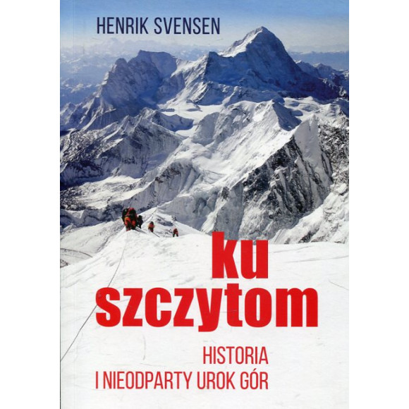 Ku szczytom Historia gór i ich nieodpartego uroku