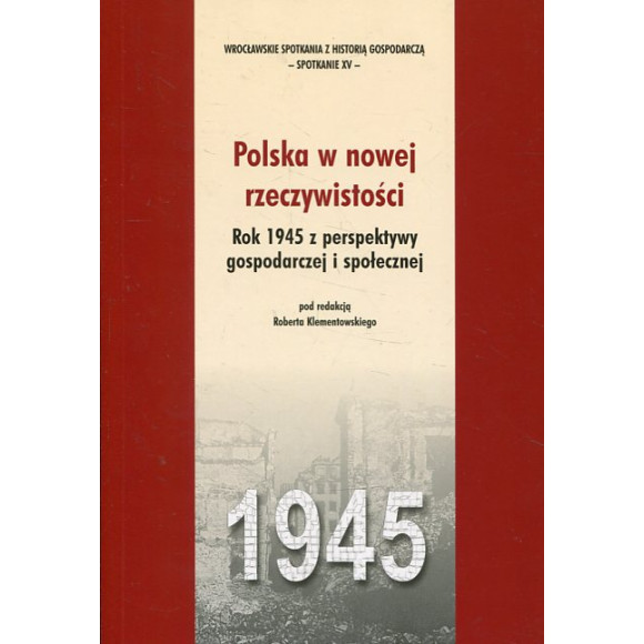 Polska w nowej rzeczywistości. Rok 1945 z perspektywy gospodarczej i społecznej
