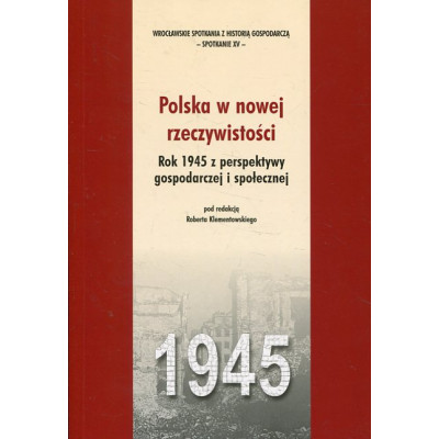 Polska w nowej rzeczywistości. Rok 1945 z perspektywy gospodarczej i społecznej