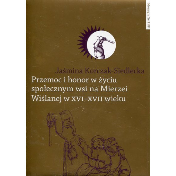 Przemoc i honor w życiu społecznym wsi na Mierzei Wiślanej w XVI-XVII wieku