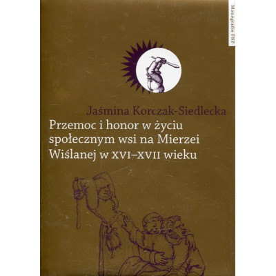 Przemoc i honor w życiu społecznym wsi na Mierzei Wiślanej w XVI-XVII wieku