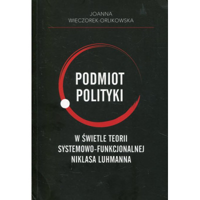 Podmiot polityki w świetle teorii systemowo-funkcjonalnej Niklasa Luhmanna