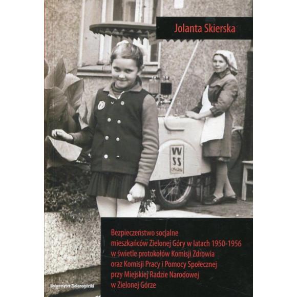 Bezpieczeństwo socjalne mieszkańców Zielonej Góry w latach 1950-1956 w świetle protokołów Komisji Zdrowia oraz Komisji Pracy i P