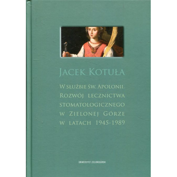 W służbie św. Apolonii. Rozwój lecznictwa stomatologicznego w Zielonej Górze w latach 1945 – 1989