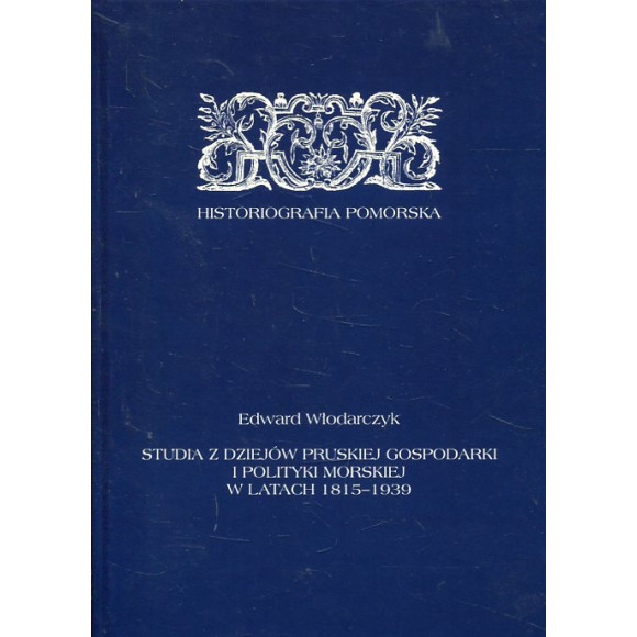 Studia z dziejów pruskiej gospodarki i polityki morskiej w latach 1815–1939