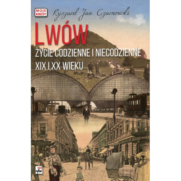 Lwów Życie codzienne i niecodzienne XIX i XX wieku