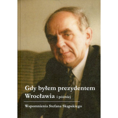 Gdy byłem prezydentem Wrocławia i później. Wspomnienia