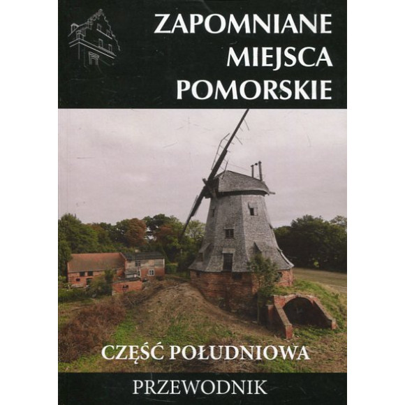 Zapomniane miejsca. Pomorskie, część południowa