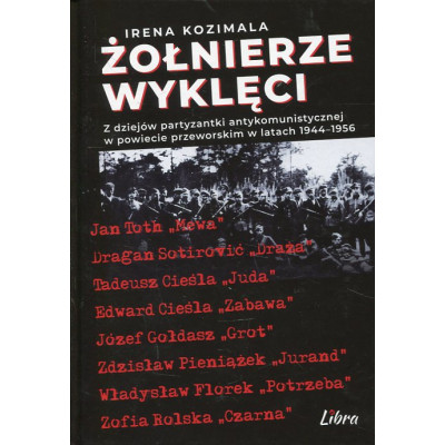 Żołnierze Wyklęci Z dziejów partyzantki antykomunistycznej w powiecie przeworskim 1944–1956
