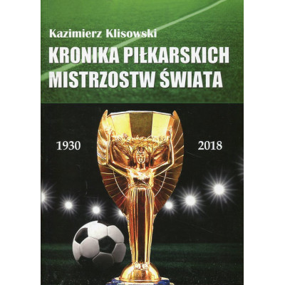 Kronika pilkarskich Mistrzostw Świata 1930-2018. Od Urugwaju do Rosji