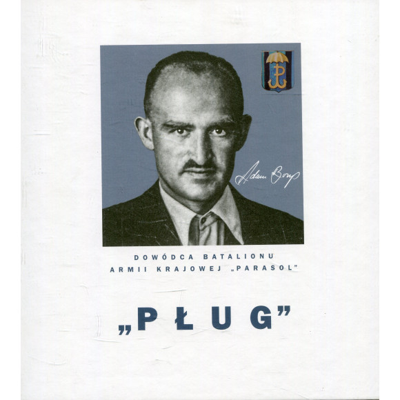 „Pług” Adam Borys. Dowódca batalionu Parasol AK