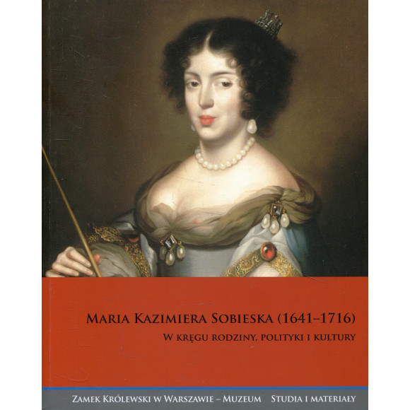 Maria Kazimiera Sobieska (1641-1716) w kręgu rodziny, polityki i kultury