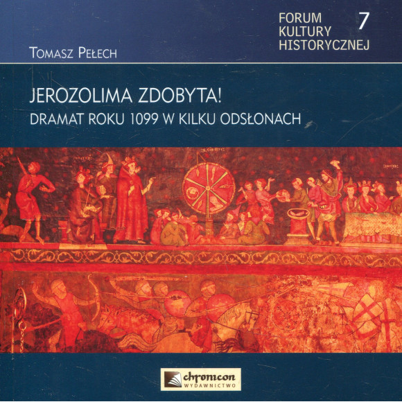 Jerozolima zdobyta! Dramat roku 1099 w kilku odsłonach