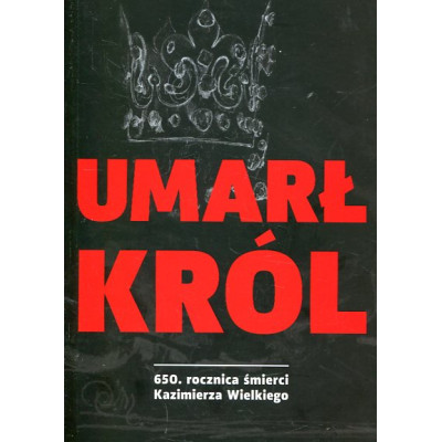 Umarł król. 650. rocznica śmierci Kazimierza Wielkiego