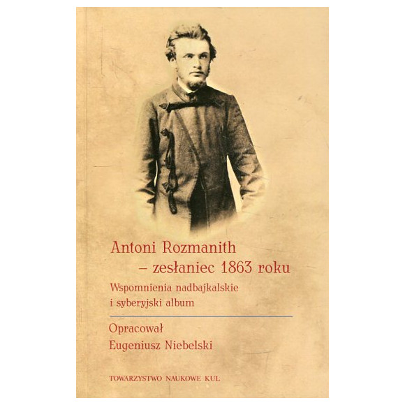 Antoni Rozmanith - zesłaniec 1863 roku.