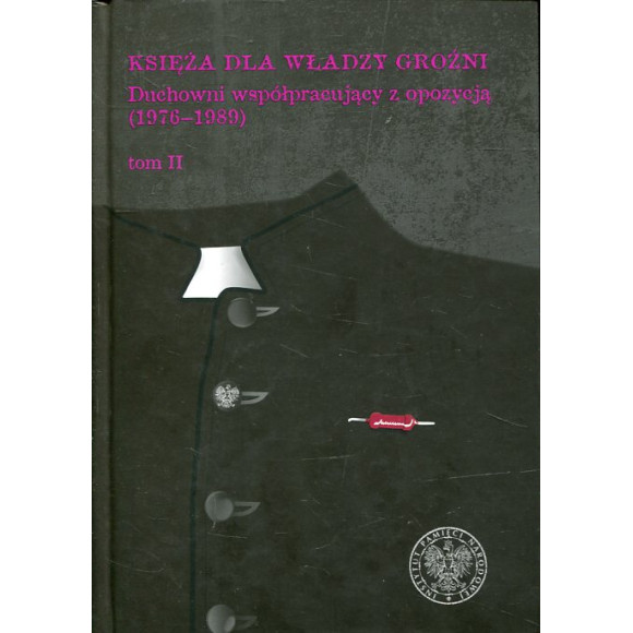 Księża dla władzy groźni Duchowni współpracujący z opozycją (1976-1989). Tom 2