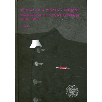 Księża dla władzy groźni Duchowni współpracujący z opozycją (1976-1989). Tom 2