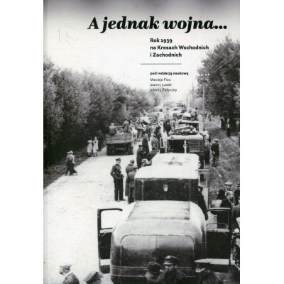 A jednak wojna… Rok 1939 na Kresach Wschodnich i Zachodnich