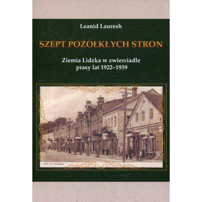 Szept pożółkłych stron Ziemia Lidzka w zwierciadle prasy lat 1922-1939