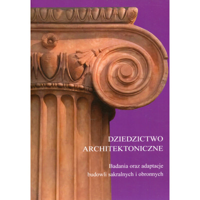 Dziedzictwo architektoniczne. Badania oraz adaptacje budowli sakralnych i obronnych