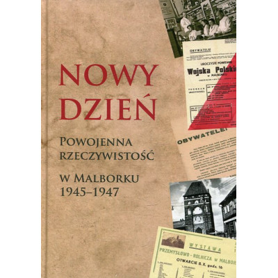 Nowy dzień powojenna rzeczywistość w Malborku 1945-1947