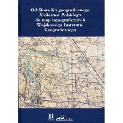 Od słownika geograficznego Królestwa Polskiego do map topograficznych Wojskowego Instytutu Geograficznego